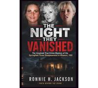 THE NIGHT THEY VANISHED: The Unsolved True Crime Mystery of the Springfield Three Disappearance in Missouri, 1992 (Truth Behind the Crime)