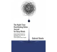 The Night-Time Overthinking Detox Journal for Busy Minds: Simple Guided Prompts to Download Your Stress and Gain 8 Hours of Uninterrupted Sleep Tonight.