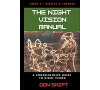 The Night Vision Manual: Book 2 - Digital and Thermal: A Comprehensive Guide To Night Vision