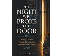 The Night We Broke the Door: A Family’s Journey Through Teen Suicide, Treatment, and Healing