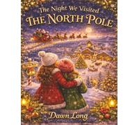 The Night We Visited the North Pole: A Magical Christmas Picture Book About Santa, Believing, and the True Meaning of a Wish