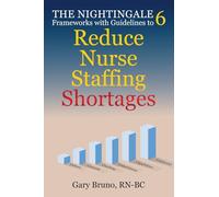The Nightingale 6: Frameworks with Guidelines to Reduce Nurse Staffing Shortages