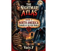 The Nightmare Atlas: Ancient Creatures and Forgotten Horrors from the New World: Book 4 - North America: Terrors of the New World (THE TOUR OF HORROR - MYTHS AND GHOSTS OF THE SEVEN CONTINENTS)