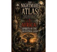 The Nightmare Atlas: Ancient Creatures and Forgotten Horrors from the Old Continent: Book 3 - Africa: Spirits of the Ancestral Land (THE TOUR OF HORROR - MYTHS AND GHOSTS OF THE SEVEN CONTINENTS)