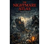 THE NIGHTMARE ATLAS: Volume 1: Europe - Ancient Creatures and Forgotten Horrors from the Old Continent (THE TOUR OF HORROR - MYTHS AND GHOSTS OF THE SEVEN CONTINENTS)