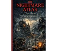 THE NIGHTMARE ATLAS: Volume 1: Europe - Ancient Creatures and Forgotten Horrors from the Old Continent (THE TOUR OF HORROR - MYTHS AND GHOSTS OF THE SEVEN CONTINENTS)