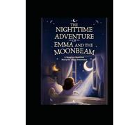 The nighttime adventure of Emma & the moonbeam: A magical bedtime story for little dreamers