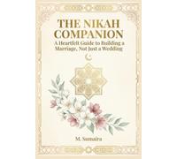 The Nikah Companion: A Heartfelt Guide to Building a Marriage, Not Just a Wedding - An Islamic Wedding Planner for the Bride, the Groom, and the Season Between