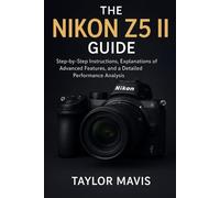 The Nikon Z5 II Guide: Step-by-Step Instructions, Explanations of Advanced Features, and a Detailed Performance Analysis