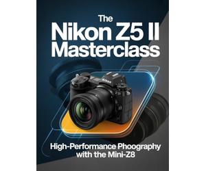 The Nikon Z5 II Masterclass: High-Performance Photography with the Mini-Z8: Unlock flagship power, AI-tracking, and cinematic 4K through the definitive expert roadmap