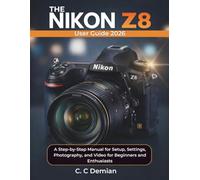 The Nikon Z8 User Guide 2026: A Step-by-Step Manual for Setup, Settings, Photography, and Video for Beginners and Enthusiasts