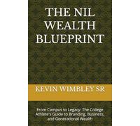 THE NIL WEALTH BLUEPRINT: From Campus to Legacy: The College Athlete's Guide to Branding, Business, and Generational Wealth