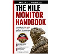 THE NILE MONITOR HANDBOOK: A Complete Guide to Nile Monitor Biology, Habitat, Behavior, Diet, Adaptations, and Conservation in Africa’s Largest Monitor Lizard