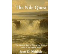 The Nile Quest: The Victorian Race to Uncover the Greatest Secret of the Ancient World
