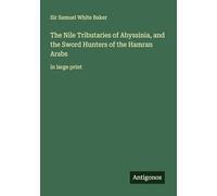 The Nile Tributaries of Abyssinia, and the Sword Hunters of the Hamran Arabs: in large print