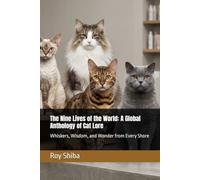The Nine Lives of the World: A Global Anthology of Cat Lore: Whiskers, Wisdom, and Wonder from Every Shore (The World Wisdom Archive)