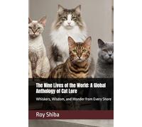 The Nine Lives of the World: A Global Anthology of Cat Lore: Whiskers, Wisdom, and Wonder from Every Shore (The World Wisdom Archive)
