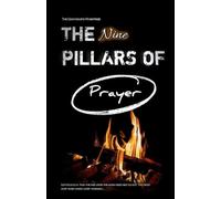 THE NINE PILLARS OF PRAYER: A Scriptural Framework for Prayer That Moves the Heart of God: 1 (Spiritual Books)