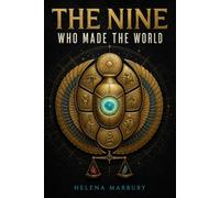 The Nine Who Made the World - A Clear Guide to the Gods, Myths, and Cosmic Order of Ancient Egypt: Egyptian Mythology for Beginners - Gods, Creation, Magic, and the Afterlife