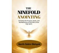 The Ninefold Anointing: Unlocking the Purpose, Power, and Manifestations of the Gifts of the Holy Spirit.
