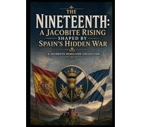 The Nineteenth: A Jacobite Rising Shaped by Spain’s Hidden War- Large Print: The Jacobite Rebellion Collection (Large Print Book Collection- The Jacobite Rebellion & The Rebel Dames)