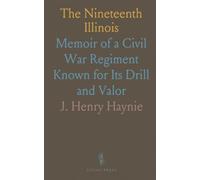 The Nineteenth Illinois: Memoir of a Civil War Regiment Known for Its Drill and Valor