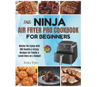 The Ninja Air Fryer Pro Cookbook for Beginners: Master Air frying with 100 Healthy & Crispy Recipes for Family & Loved Ones on a Budget