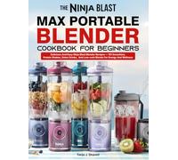 The Ninja Blast Max Portable Blender Cookbook For Beginners: Delicious And Easy Ninja Blast Blender Recipes - 151 Smoothies, Protein Shakes, Detox Drinks, And Low-carb Blends For Energy And Wellness