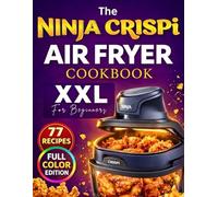 The Ninja CRISPi Air Fryer Cookbook for Beginners: 77 Easy & Crispy Delicious Recipes with Cooking Time and Tips. [Full Color]