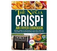 The Ninja CRISPi Air Fryer Cookbook for Beginners: Effortless, Healthy & Crispy Recipes for Every Meal, Master Your Ninja CRISPi with Simple Step-by-Step Meals Anyone Can Cook