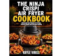 The Ninja Crispi Air Fryer Cookbook: Quick and Easy Recipes for Crispy, Flavorful Meals and Everyday Cooking