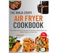 The Ninja Crispi Air Fryer Cookbook: Quick, Healthy, and Perfectly Crispy Recipes for Every Meal-Effortless Ninja Air Fryer Cooking for Beginners and Experts Alike
