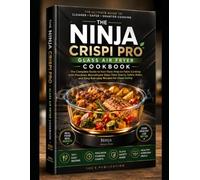 THE NINJA CRISPI PRO GLASS AIR FRYER COOKBOOK: The Complete Guide to Non-Toxic Prep-to-Table Cooking with Precision Borosilicate Glass Time Charts, ... and Easy Everyday Recipes for Clean Eating