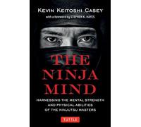 The Ninja Mind: Harnessing the Mental Strength and Physical Abilities of the Ninjutsu Masters (Tuttle Specials)