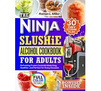 THE NINJA SLUSHIE ALCOHOL COOKBOOK FOR ADULTS: Refreshing Frozen Cocktails Made Easy, Healthier, and Perfect for Every Occasion