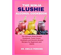 The Ninja Slushie Alcohol Cookbook: The Ultimate Ninja Slushie Cookbook, Tasty Frozen Cocktails and Smooth Alcohol Recipes for Beginners and Adults