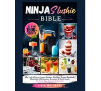 THE NINJA SLUSHIE BIBLE: 60+ Fast & Fierce Frozen Recipes, Slushies, Frozen Cocktails, Mocktails, Milkshakes, Granitas & Slush Bowls for Every Age, Season & Occasion