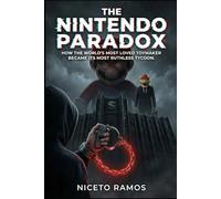 The Nintendo Paradox: How the World's most loved toymaker became its most ruthless tycoon