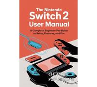 THE NINTENDO SWITCH 2 USER MANUAL FOR ALL: A Complete Beginner-to-Expert Guide to Setup, Features, and Gameplay