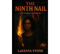 The Ninth Nail: Southern Gothic Horror Tale of Bloodline Curses, Forbidden Conjure, and the One Nail That Should Never Have Been Driven Rooted in ... and Ancestral Legacy (The Conjure Testaments)