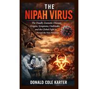 The Nipah Virus: The Deadly Zoonotic Disease: Origins, Symptoms, Outbreaks, and the Global Fight to Prevent the Next Pandemic