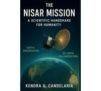 The NISAR Mission: A Scientific Handshake for Humanity: How NASA-ISRO’s Synthetic Aperture Radar Revolutionizes Climate Monitoring and Disaster ... its Potential to Save Lives and Environment,