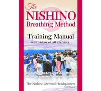 The Nishino Breathing Method® Training Manual with Videos of All Exercises: Build a Powerful Life and Future through the Unique Japanese Breathing Technique 西野流呼吸法®