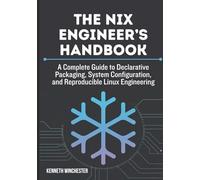 The Nix Engineer’s Handbook: A Complete Guide to Declarative Packaging, System Configuration, and Reproducible Linux Engineering (Reproducible Systems Engineering)