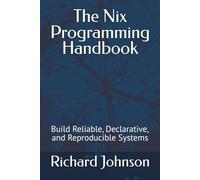 The Nix Programming Handbook: Build Reliable, Declarative, and Reproducible Systems