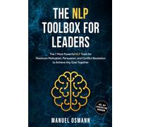 The NLP Toolbox for Leaders: The 7 Most Powerful NLP Tools for Maximum Motivation, Persuasion, and Conflict Resolution to Achieve Any Goal Together - including NLP Exercises and Workbook