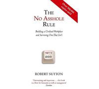 The No Asshole Rule: Building a Civilised Workplace and Surviving One That Isn't by Sutton, Robert (2010)