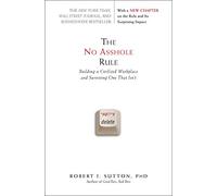 The No Asshole Rule: Building a Civilized Workplace and Surviving One That Isn't