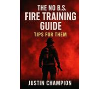 The No B.S. Fire Training Guide: Tips for Them