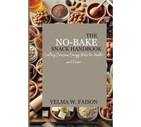 The No-Bake Snack Handbook: Crafting Delicious Energy Balls for Health and Flavor